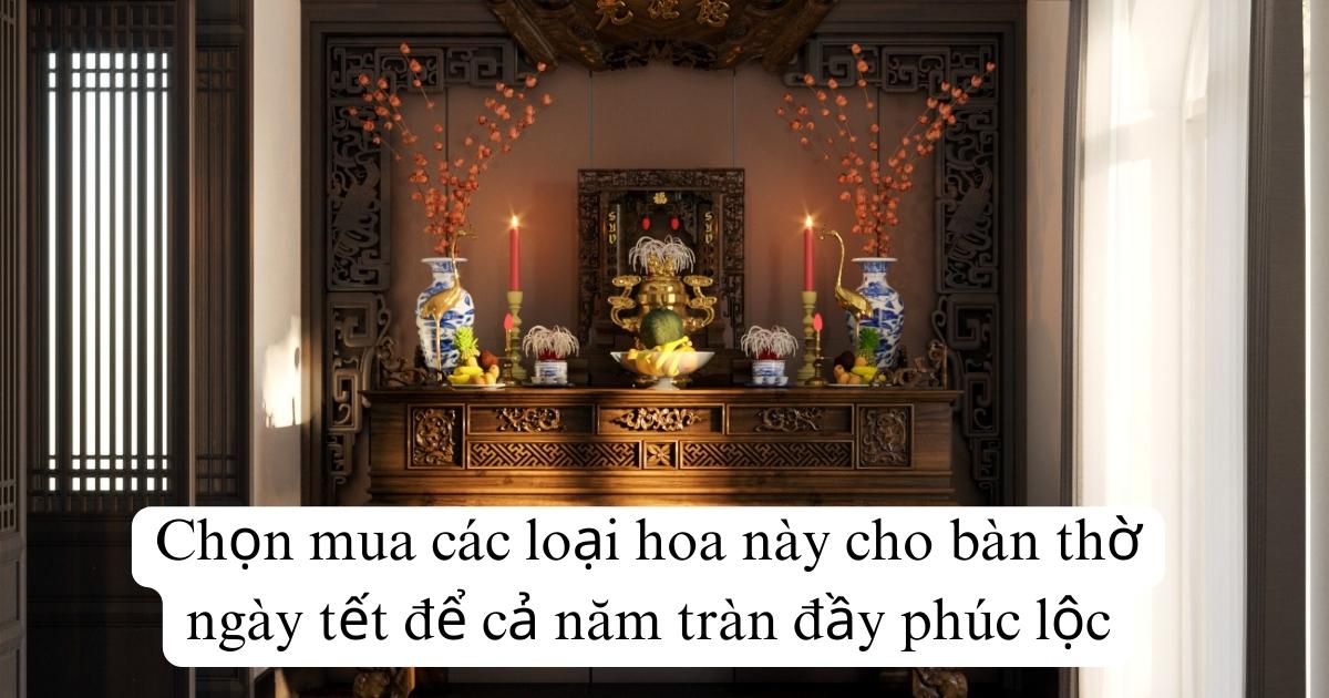 Chọn mua các loại hoa nào cho bàn thờ ngày tết để cả năm tràn đầy phúc lộc