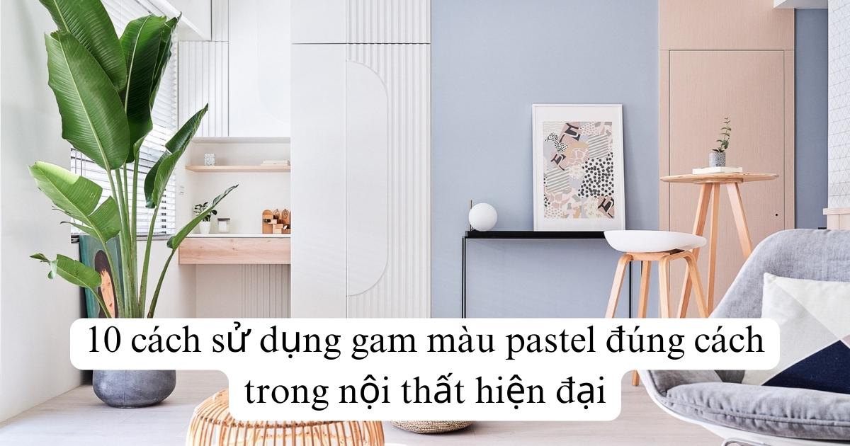 10 cách sử dụng gam màu pastel đúng cách trong nội thất hiện đại