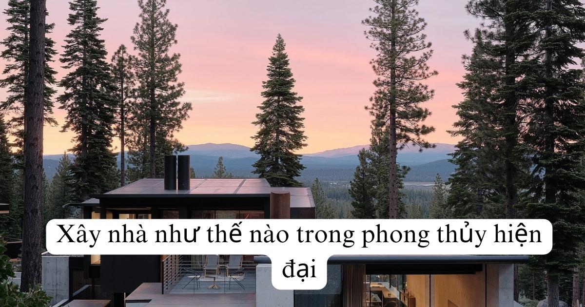 Xây nhà như thế nào trong phong thủy hiện đại
