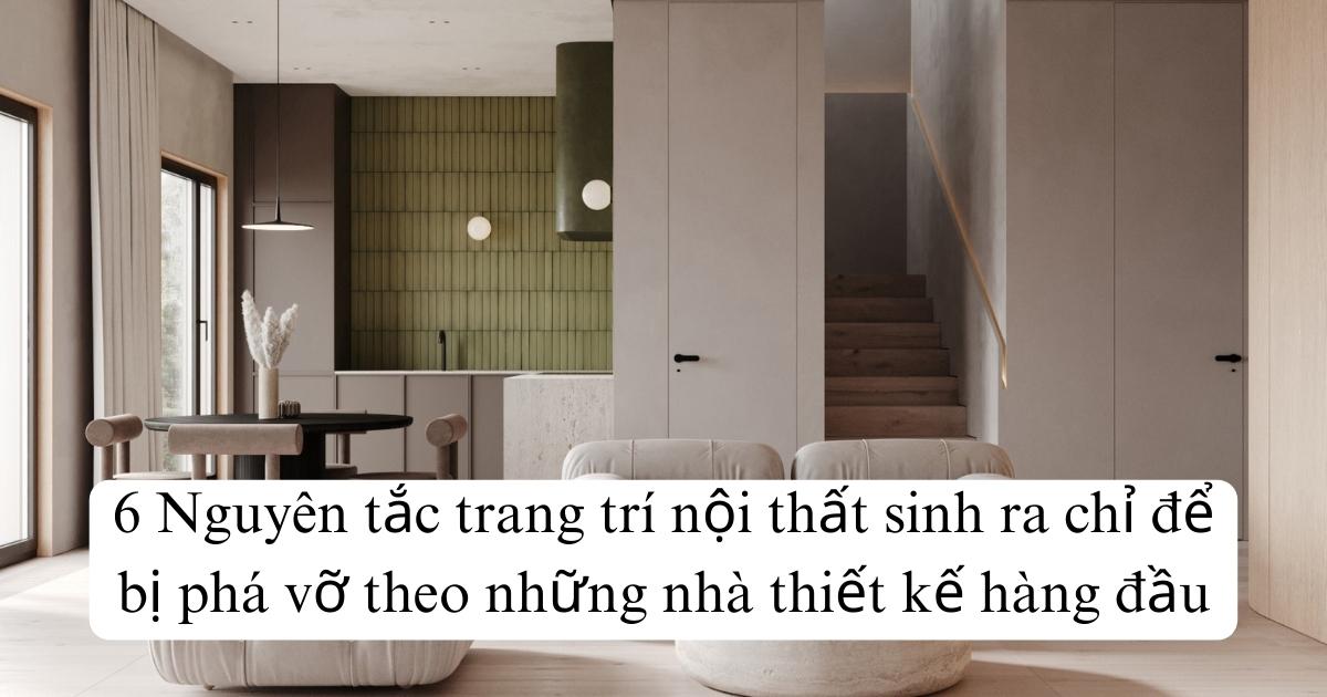 6 Nguyên tắc trang trí nội thất sinh ra chỉ để bị phá vỡ theo những nhà thiết kế hàng đầu