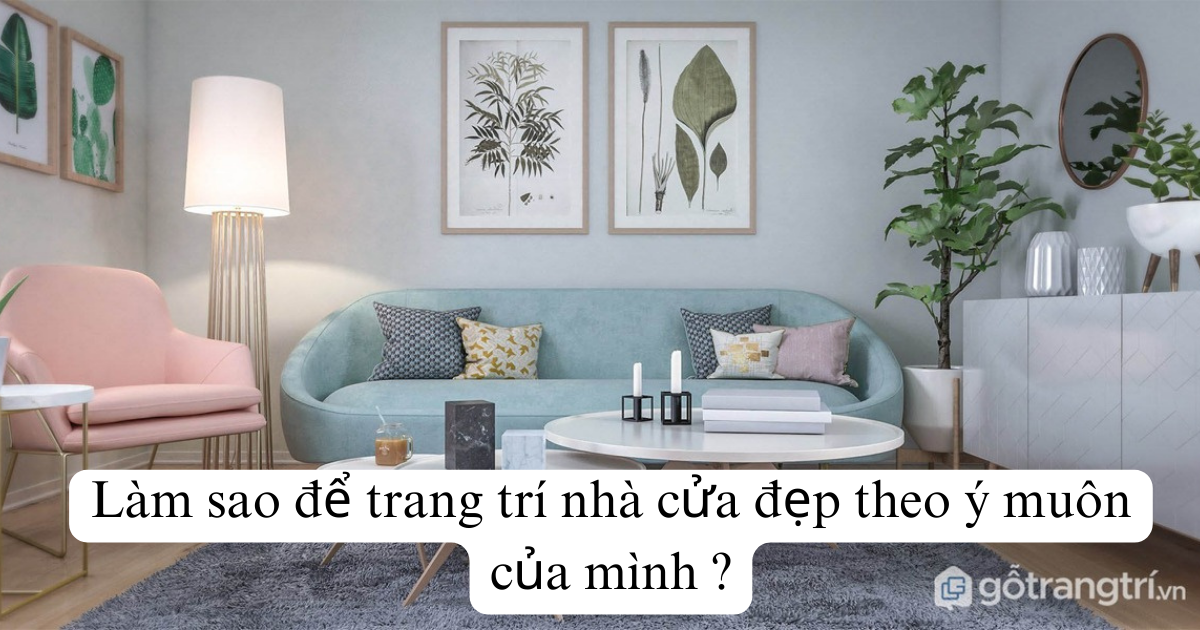 Làm sao để trang trí nhà cửa đẹp theo ý muôn của mình ?