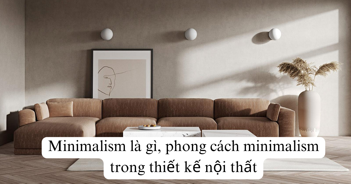 Minimalism là gì, phong cách minimalism trong thiết kế nội thất