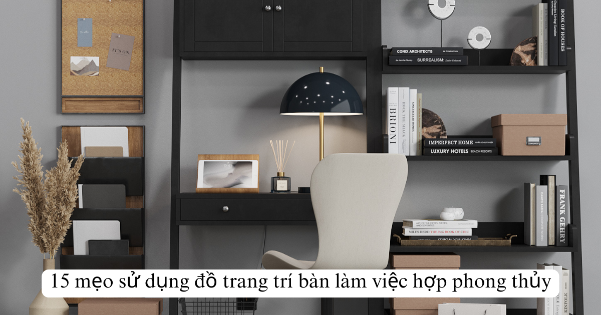15 mẹo sử dụng đồ trang trí bàn làm việc hợp phong thủy