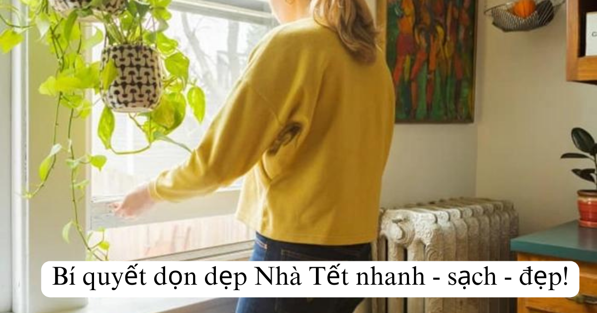 Bí quyết dọn dẹp Nhà Tết nhanh - sạch - đẹp!