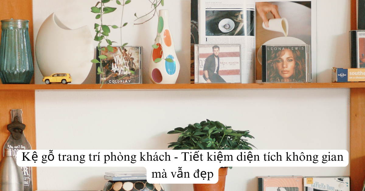 Kệ gỗ trang trí phòng khách - Tiết kiệm diện tích không gian mà vẫn đẹp