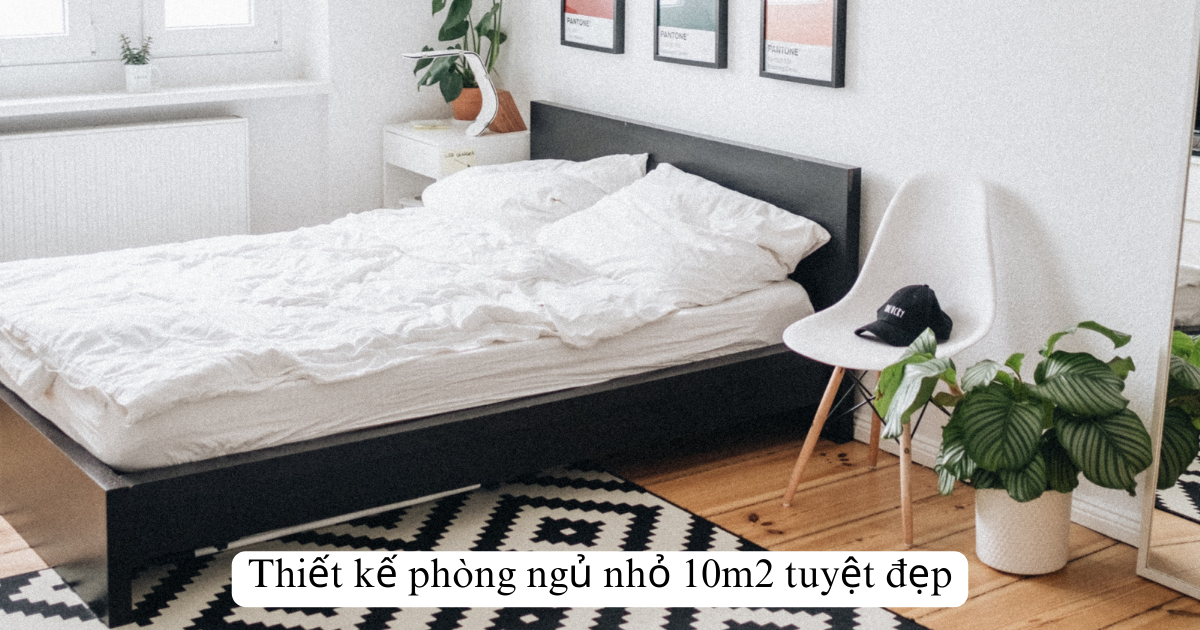 Thiết kế phòng ngủ nhỏ 10m2 tuyệt đẹp
