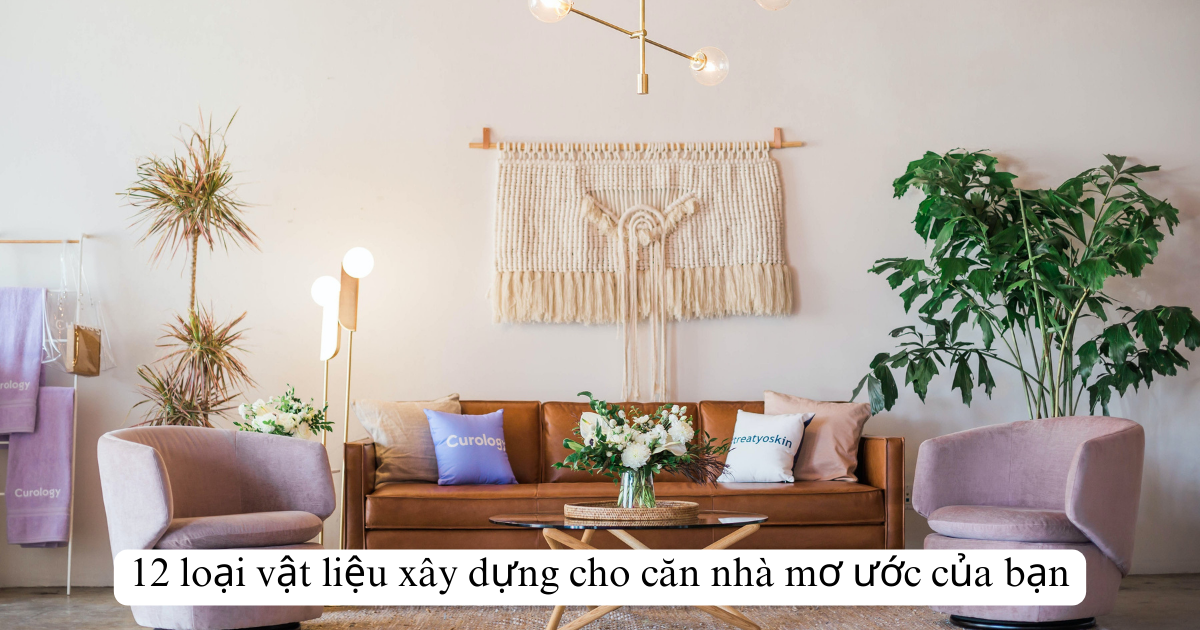12 loại vật liệu xây dựng cho căn nhà mơ ước của bạn