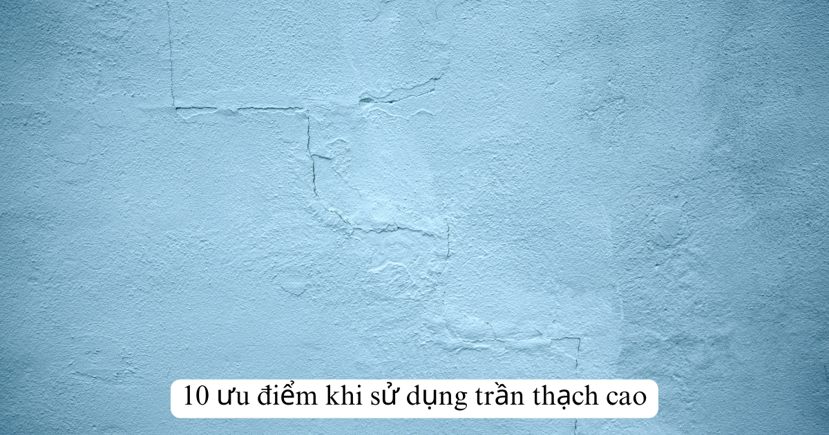 10 ưu điểm khi sử dụng trần thạch cao