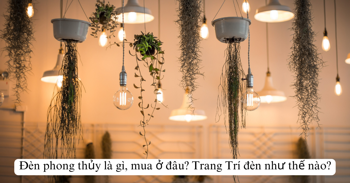 Đèn phong thủy là gì, mua ở đâu ? Trang Trí đèn như thế nào?
