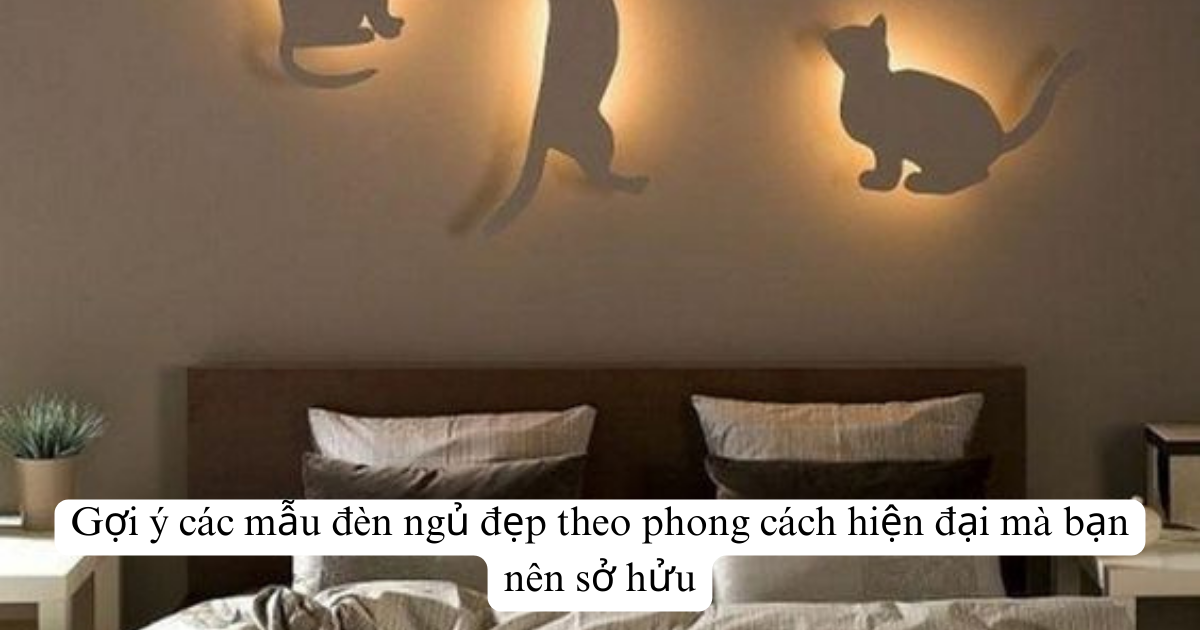 Gợi ý các mẫu đèn ngủ đẹp theo phong cách hiện đại mà bạn nên sở hửu