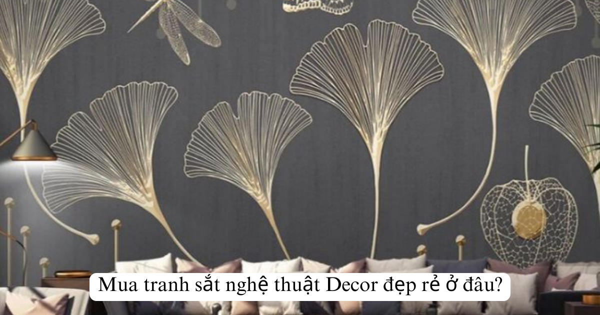 Mua tranh sắt nghệ thuật Decor đẹp rẻ ở đâu?