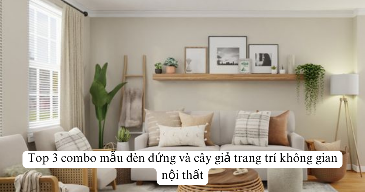 Top 3 combo mẫu Đèn đứng và cây giả trang trí không gian nội thất