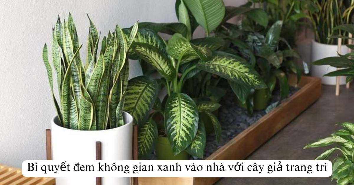 Bí quyết đem không gian xanh vào nhà với cây giả trang trí