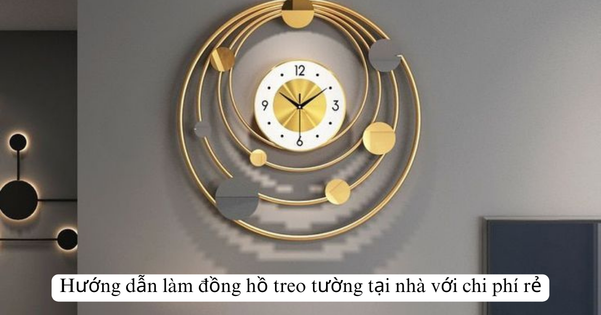 Hướng dẫn làm đồng hồ treo tường tại nhà với chi phí rẻ