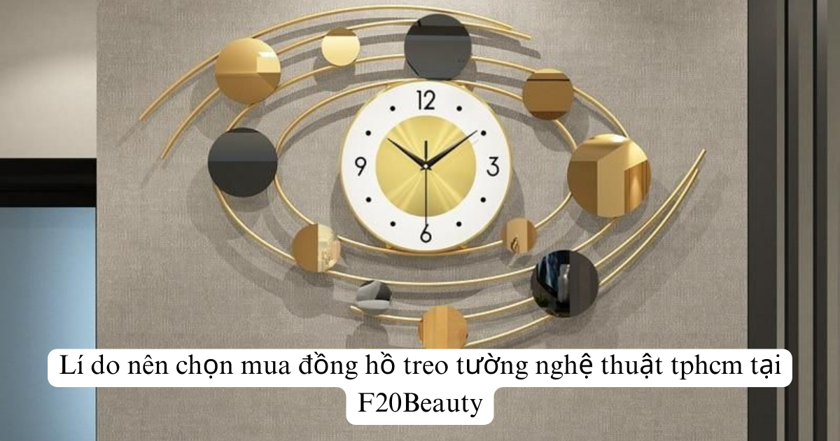 Lí do nên chọn mua đồng hồ treo tường nghệ thuật tphcm tại F20Beauty