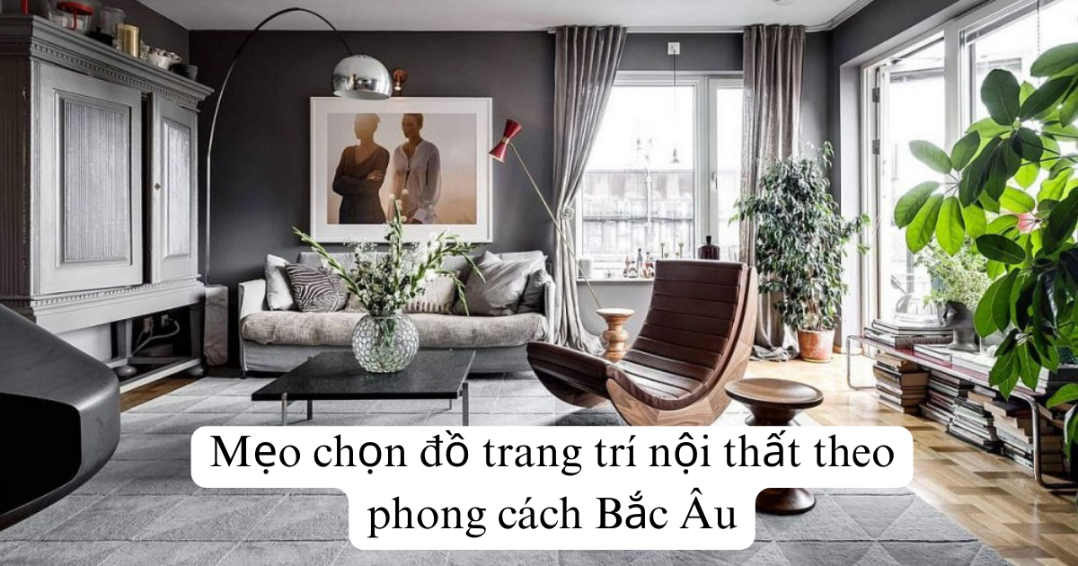 Mẹo chọn đồ trang trí nội thất theo phong cách Bắc Âu