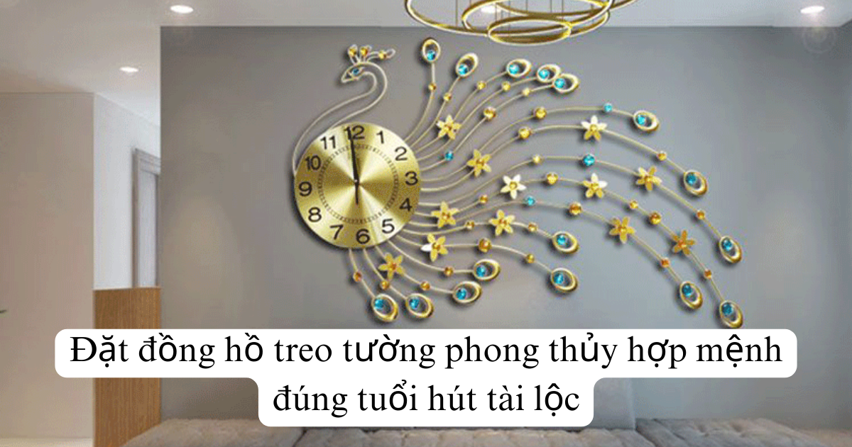 Đặt đồng hồ treo tường phong thủy hợp mệnh đúng tuổi hút tài lộc