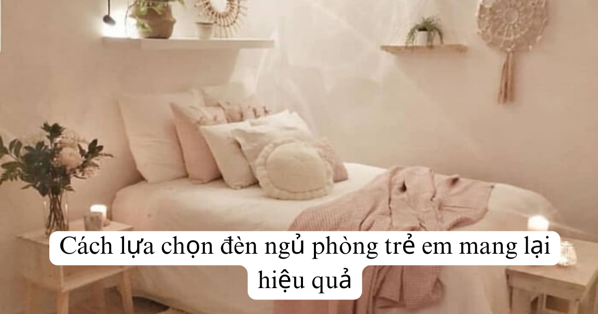 Cách lựa chọn đèn ngủ phòng trẻ em mang lại hiệu quả