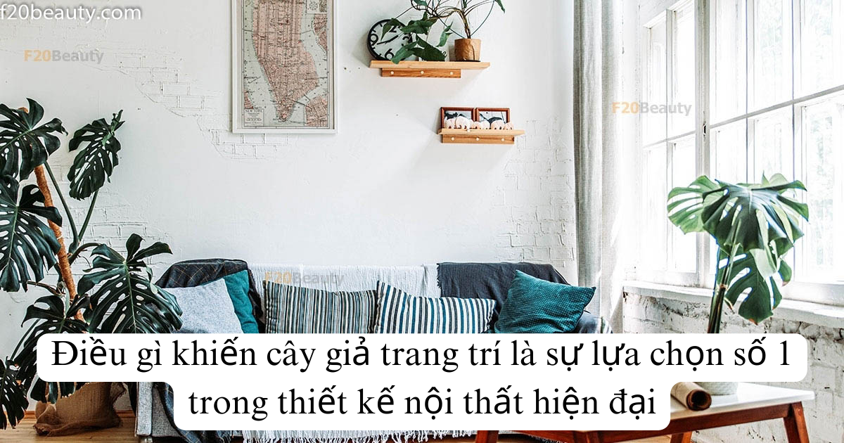 Điều gì khiến cây giả trang trí là sự lựa chọn số 1 trong thiết kế nội thất hiện đại