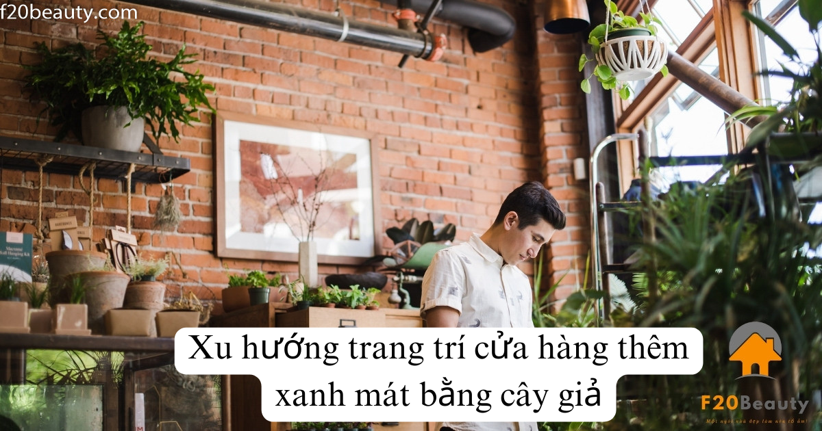 Xu hướng trang trí cửa hàng thêm xanh mát bằng cây giả