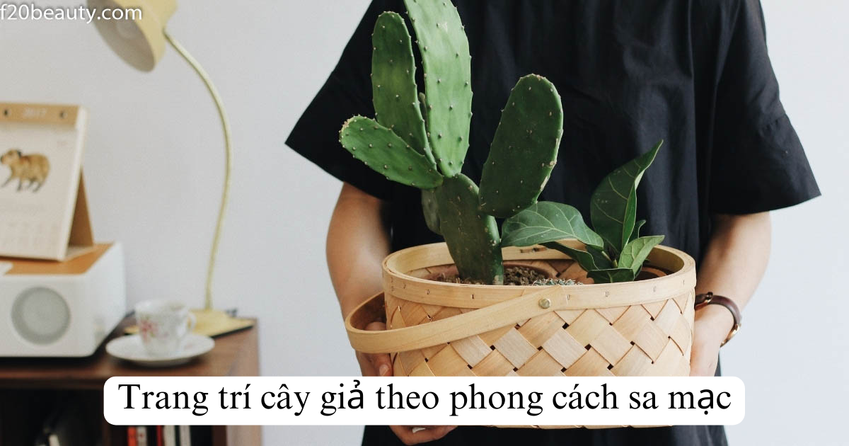 Trang trí cây giả theo phong cách sa mạc