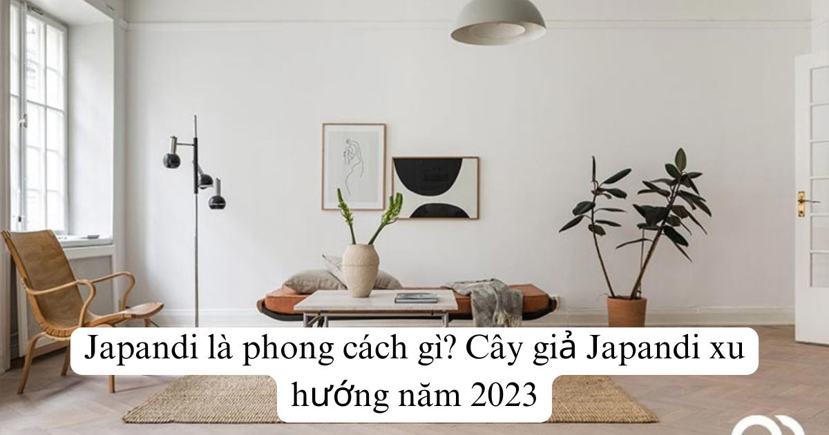 Japandi là phong cách gì? Cây giả Japandi xu hướng năm 2025