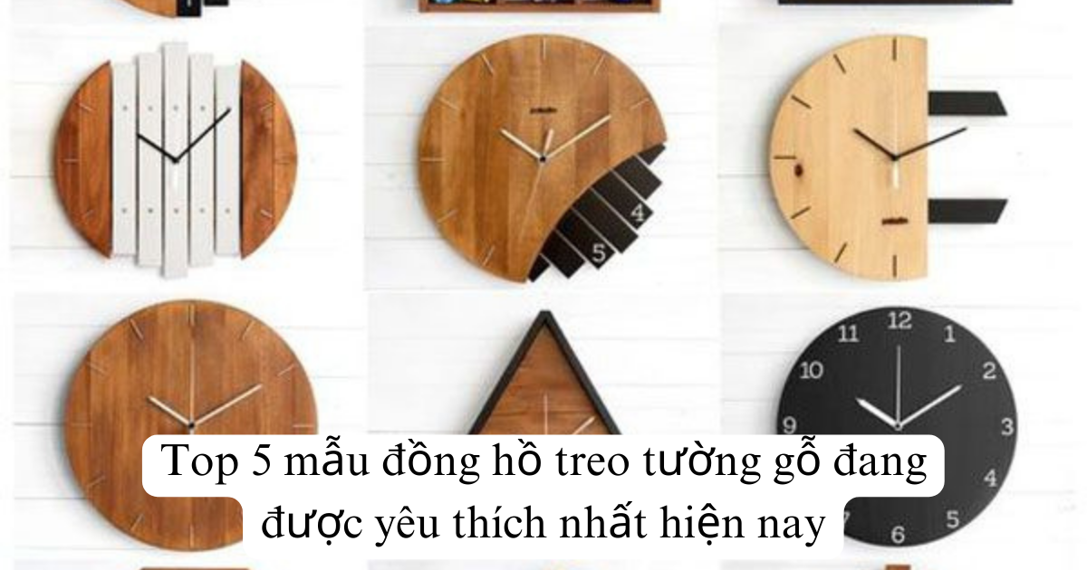 Top 5 mẫu đồng hồ treo tường gỗ đang được yêu thích nhất hiện nay
