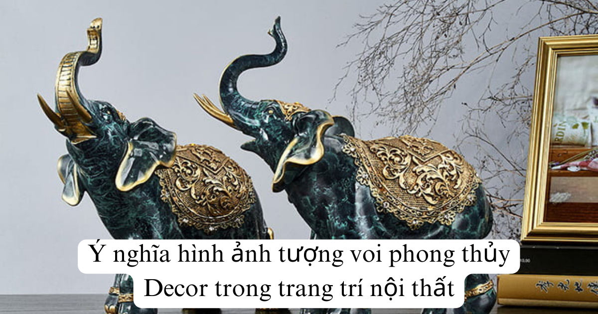 Ý nghĩa hình ảnh tượng voi phong thủy Decor trong trang trí nội thất
