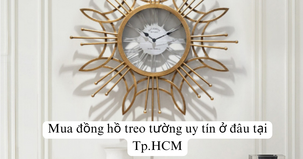 Mua đồng hồ treo tường uy tín ở đâu tại Tp.HCM