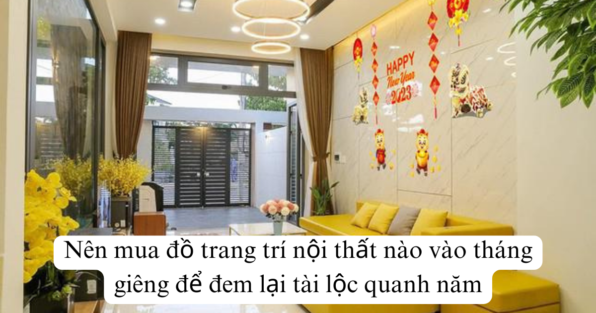 Nên mua đồ trang trí nội thất nào vào tháng giêng để đem lại tài lộc quanh năm