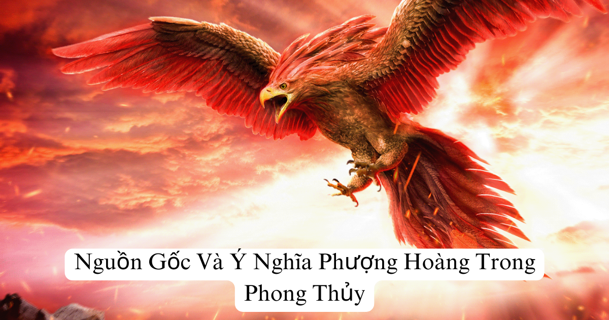Nguồn gốc và ý nghĩa Phượng Hoàng trong phong thủy