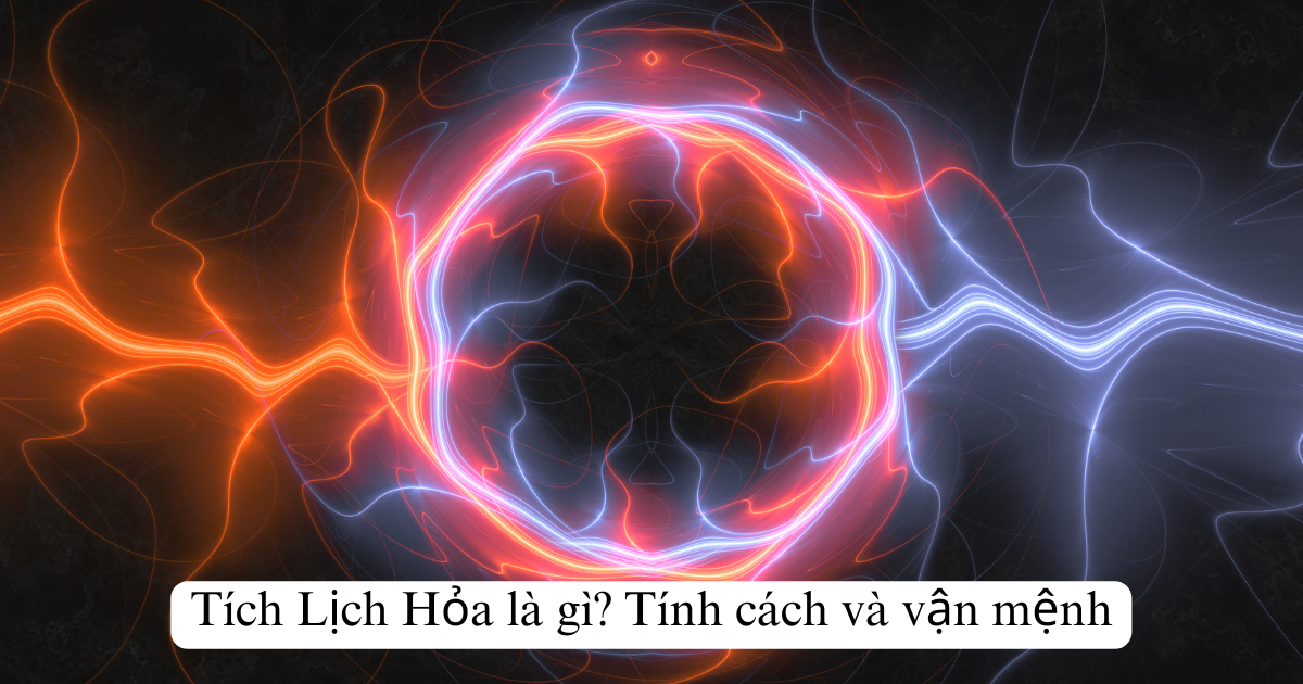 Tích Lịch Hỏa là gì? Tính cách và vận mệnh