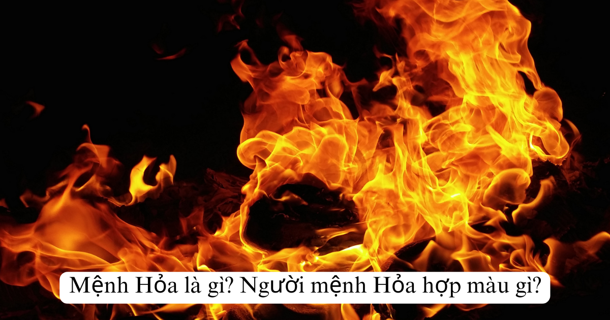 Mệnh Hỏa là gì? Người mệnh Hỏa hợp màu gì?