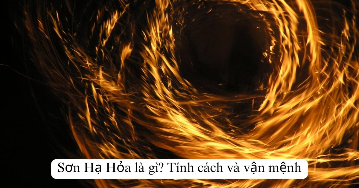 Sơn Hạ Hỏa là gì? Tính cách và vận mệnh