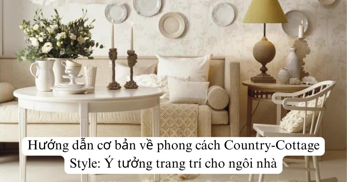Hướng dẫn cơ bản về phong cách Country-Cottage Style: Ý tưởng trang trí cho ngôi nhà